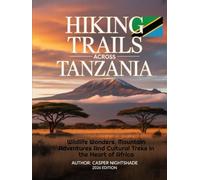 HIKING TRAILS ACROSS TANZANIA: WILDLIFE WONDERS, MOUNTAIN ADVENTURES AND CULTURAL TREKS IN THE HEART OF AFRICA