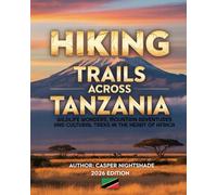 HIKING TRAILS ACROSS TANZANIA: WILDLIFE WONDERS, MOUNTAIN ADVENTURES AND CULTURAL TREKS IN THE HEART OF AFRICA