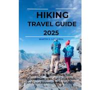 Hiking Travel Guide 2025: Scenic u.s National park Trails: curated itineraries full- color maps, and local Adventure Tips for 2025 (The Martin Global Travel Guide)