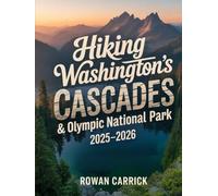 HIKING WASHINGTON’S CASCADES & OLYMPIC NATIONAL PARK 2025/2026(FULL COLOR): DISCOVER THE BEST TRAILS, SCENIC VIEWS, AND HIDDEN GEMS FOR ADVENTURERS IN WASHINGTON’S ICONIC WILDERNESS
