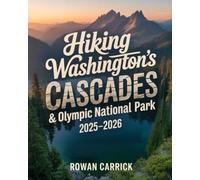 HIKING WASHINGTON’S CASCADES & OLYMPIC NATIONAL PARK 2025/2026(FULL COLOR): DISCOVER THE BEST TRAILS, SCENIC VIEWS, AND HIDDEN GEMS FOR ADVENTURERS IN WASHINGTON’S ICONIC WILDERNESS