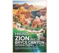 Hiking Zion and Bryce Canyon National Parks 2026: Top Trails, Day Hikes, Maps, Hidden Gems, Scenic Viewpoints for First-Time Visitors and Every Skill Level