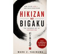 引き算の美学 | Hikizan no Bigaku: The Japanese Art of Subtraction: How to Do Less - and Gain Everything