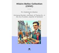 Hilaire Belloc Collection (CXVI): Clutterbuck Election Emmanuel Burden Merchant Thames City London Exporter Hardware (Top Classics)