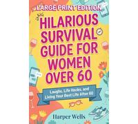 Hilarious Survival Guide for Women Over 60: Laughs, Life Hacks, and Living Your Best Life After 60: 1 (The Women’s Survival Series)
