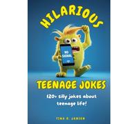 Hilarious Teenage Jokes: 120+ Witty And Totally Relatable Jokes About The Struggles Of Teenage Life! Guaranteed Laughter For Teens and The Parents Who Raise Them!