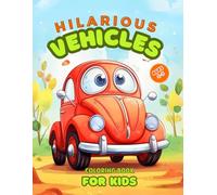 Hilarious Vehicles Coloring Book For Kids Ages 4-8: Funny Cars, Cartoon Rides, Crazy Transportation, and Playful Wheels to Color and Laugh With - Perfect for Boys and Girls!