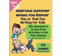 Hilarious Would You Rather? Summer Writing Fun for Kids: Silly Questions & Screen-Free Activities to Keep Kids Thinking & Writing All Summer Long! ... Rather? This or That Fun Writing for Kids)