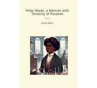 Hilda Wade, a Woman with Tenacity of Purpose (Classic Books)