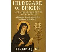 Hildegard of Bingen: Life and Legacy of the Visionary Saint: A Biography of the Mystic, Healer, and Doctor of the Church.