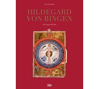 Hildegard Von Bingen. Nel cuore di Dio. Ediz. illustrata (Cataloghi di arte antica)