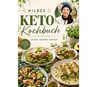 Hildes Keto-Kochbuch: Genussvolle Low-Carb-Rezepte für jeden Tag - Abnehmen, Energie steigern und gesund leben mit einfachen, alltagstauglichen Lieblingsgerichten