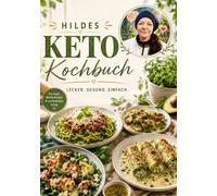 Hildes Keto-Kochbuch: Genussvolle Low-Carb-Rezepte für jeden Tag - Abnehmen, Energie steigern und gesund leben mit einfachen, alltagstauglichen Lieblingsgerichten