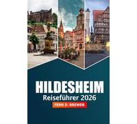 Hildesheim Reiseführer 2026: Entdecken Sie versteckte Schätze, historische Sehenswürdigkeiten, mittelalterliche Architektur, Kultur und Abenteuer in Deutschland