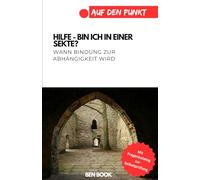 Hilfe - bin ich in einer Sekte?: Wann Bindung zur Abhängigkeit wird. (.auf den Punkt)