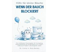 HILFE FÜR KLEINE BÄUCHE - WENN DER BAUCH BLOCKIERT: Der einfühlsame Elternratgeber für Verstopfung, Stuhlzurückhaltung und Darmprobleme bei Kindern - medizinisch fundiert und alltagsnah erklärt