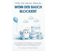 HILFE FÜR KLEINE BÄUCHE - WENN DER BAUCH BLOCKIERT: Der einfühlsame Elternratgeber für Verstopfung, Stuhlzurückhaltung und Darmprobleme bei Kindern - medizinisch fundiert und alltagsnah erklärt