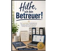 Hilfe, ich bin Betreuer!: Der Praxisleitfaden für Berufsbetreuer: Büroaufbau, Software, Aktenführung und Fristenkontrolle für einen erfolgreichen Einstieg in die rechtliche Betreuung