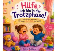 Hilfe ich bin in der Trotzphase: Kleine Geschichten, die Mut machen und zeigen: Alle Gefühle sind erlaubt für Kinder ab 2 Jahren inkl. Affirmationen
