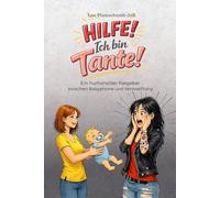 Hilfe! Ich bin Tante!: Ein humorvoller Ratgeber zwischen Babyphone und Verzweiflung - ehrliche Anekdoten und praktische Tipps für Tanten, Babysitting und den Alltag mit Baby