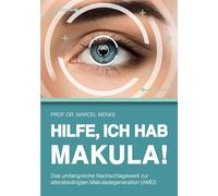 Hilfe! Ich hab Makula: Das umfangreiche Nachschlagewerk zur altersbedingten Makuladegeneration (AMD)