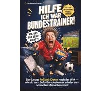Hilfe, ich war Bundestrainer!: Der lustige Fußball-Detox nach der WM - wie du vom Sofa-Bundestrainer wieder zum normalen Menschen wirst. Inklusive 30-Tage-Plan & Fußball-Detox-Lexikon.