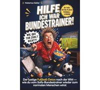 Hilfe, ich war Bundestrainer!: Der lustige Fußball-Detox nach der WM - wie du vom Sofa-Bundestrainer wieder zum normalen Menschen wirst. Inklusive 30-Tage-Plan & Fußball-Detox-Lexikon.