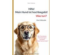 Hilfe, mein Hund ist hochbegabt! Was tun?: Mit Checklisten, Praxisübungen und dem Gifted Canine Index®
