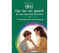 Hilfe! Mein Kind wird gemobbt!: Klar sehen. Klug handeln. Kind stärken. - Ein Elternbegleiter für schwere Momente, klare Schritte und starke Kinderherzen. (Hilfe! - Starke Eltern, starke Kinder)