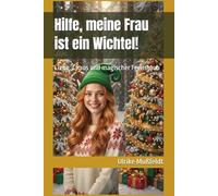 Hilfe, meine Frau ist ein Wichtel!: Liebe, Chaos und magischer Feenstaub