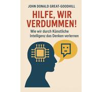 Hilfe, wir verdummen!: Wie wir durch Künstliche Intelligenz das Denken verlernen