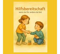 Hilfsbereitschaft - Wenn du für andere da bist!: Wie Kinder lernen, anderen zu helfen und Freude zu schenken (Gefühle für Kinder erklärt)