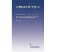 Hilfsbuch zur Physik: Enthaltend Zusätze aus der angewandten Mathematik aus der Logik und Psychologie und 230 physikalische Leitaufgaben