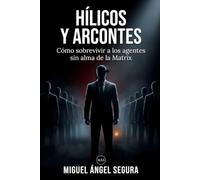 Hílicos y Arcontes: Cómo sobrevivir a los agentes sin alma de la Matrix (Misterios desvelados)