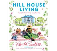 Hill House Living: The art of creating a joyful life - simple, practical decorating tips and cosy recipes