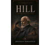 HILL: The Builder of the Northern Empire (The Empire Builders)