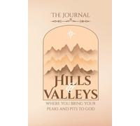 Hills and Valleys, Where You Bring Your Peaks and Pits To God: A Daily Faith Journal for Reflection, Gratitude, and Growth
