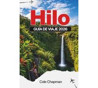 HILO GUÍA DE VIAJE 2026: Explora cascadas, volcanes y aventuras costeras con consejos de expertos para gastronomía, senderismo y experiencias culturales