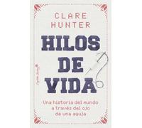 Hilos de vida: Una historia del mundo a través del ojo de una aguja (Ensayo)