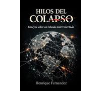 HILOS DEL COLAPSO: Ensayos sobre un mundo interconectado (Civilización al Límite)