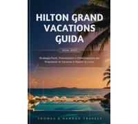 Hilton Grand Vacations Guida 2026-2027: Strategia Punti, Prenotazioni e Ottimizzazione per Proprietari di Vacanze in Resort di Lusso (Serie di Viaggi Thomas & Hannah (Italian))
