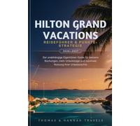 Hilton Grand Vacations Reiseführer & Punkte-Strategie 2026-2027: Der unabhängige Eigentümer-Guide für bessere Buchungen, mehr Urlaubstage und maximale ... (Thomas & Hannah Travel Serie (German))