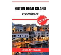 HILTON HEAD ISLAND REISEFÜHRER 2025: Entdecken Sie South Carolinas Barriereinsel-Juwel mit Zuversicht und Zielstrebigkeit