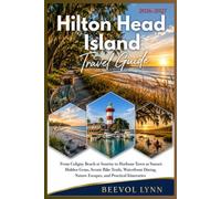 Hilton Head Island Travel Guide 2026-2027: From Coligny Beach at Sunrise to Harbour Town at Sunset: Hidden Gems, Scenic Bike Trails, Waterfront Dining, Nature Escapes, and Practical Itineraries