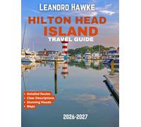 Hilton Head Island TRAVEL GUIDE 2026-2027 (FULL COLOR GUIDE): A Coastal Paradise of Pristine Beaches, Luxury Resorts, Championship Golf Courses, ... Trails, and Unforgettable Oceanfront Sunsets
