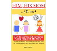 Him, His Mom... (& Me): How to Survive When You’re Competing with His Mom