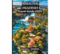 Himachal PRADESH Travel Guide 2025: Himachal Pradesh Travel Guide 2025: Himalayas, Heritage & Hidden Trails in India’s Mountain Wonderland