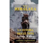 HIMALAYA - LA DIMORA DELLE NEVI: Osservazioni su un viaggio dal Tibet cinese al Caucaso indiano, attraverso le alte valli dell'Himalaya (Collana Esploratori Vol. 1)