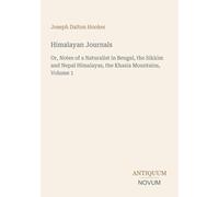 Himalayan Journals: Or, Notes of a Naturalist in Bengal, the Sikkim and Nepal Himalayas, the Khasia Mountains, Volume 1