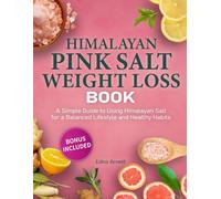 HIMALAYAN PINK SALT WEIGHT LOSS BOOK: A Simple Guide to Using Himalayan Salt for a Balanced Lifestyle and Healthy Habits